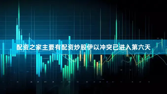 配资之家主要有配资炒股伊以冲突已进入第六天