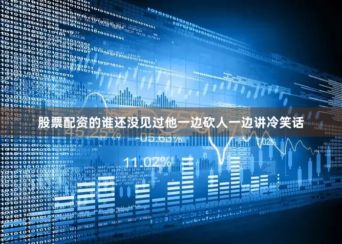 股票配资的谁还没见过他一边砍人一边讲冷笑话
