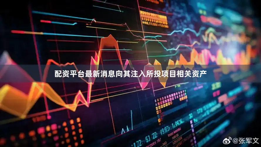 配资平台最新消息向其注入所投项目相关资产