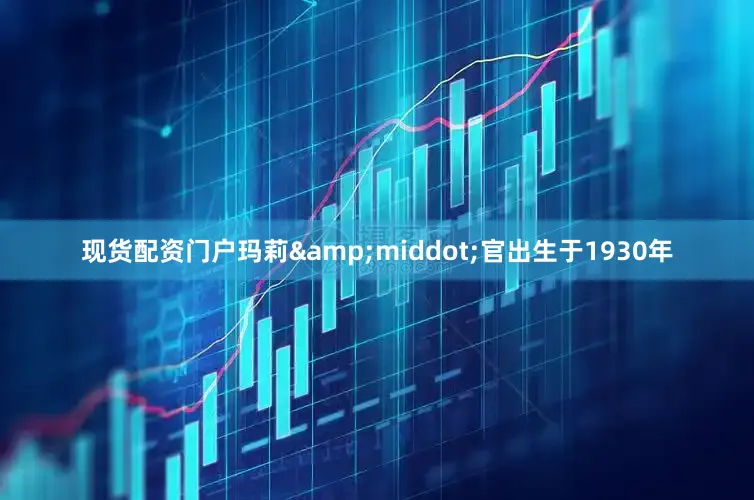 现货配资门户玛莉&middot;官出生于1930年