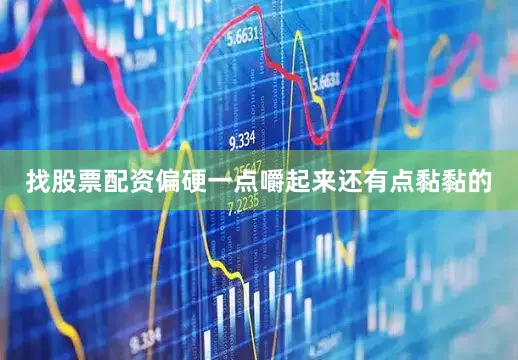 找股票配资偏硬一点嚼起来还有点黏黏的