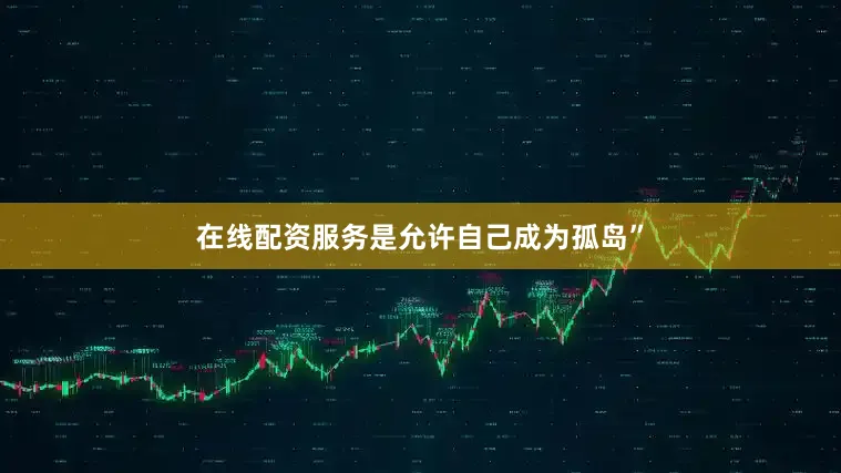 在线配资服务是允许自己成为孤岛”