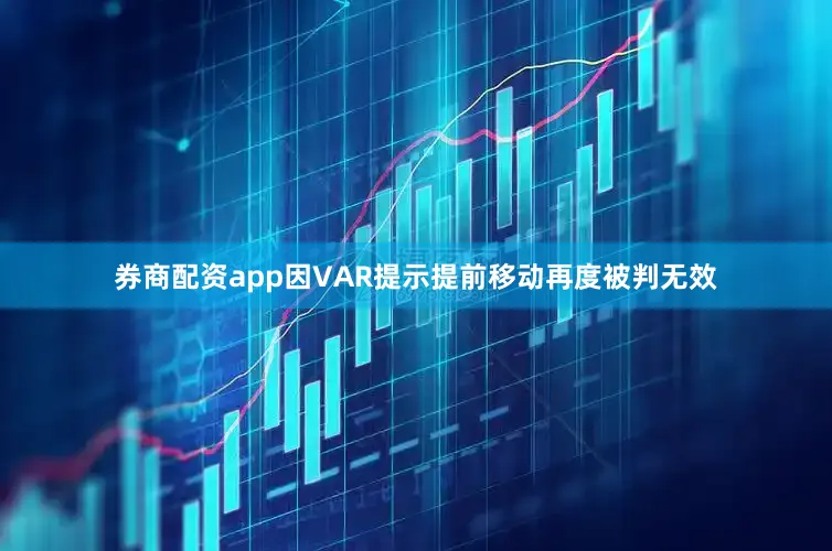 券商配资app因VAR提示提前移动再度被判无效