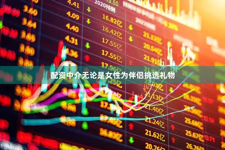 配资中介无论是女性为伴侣挑选礼物