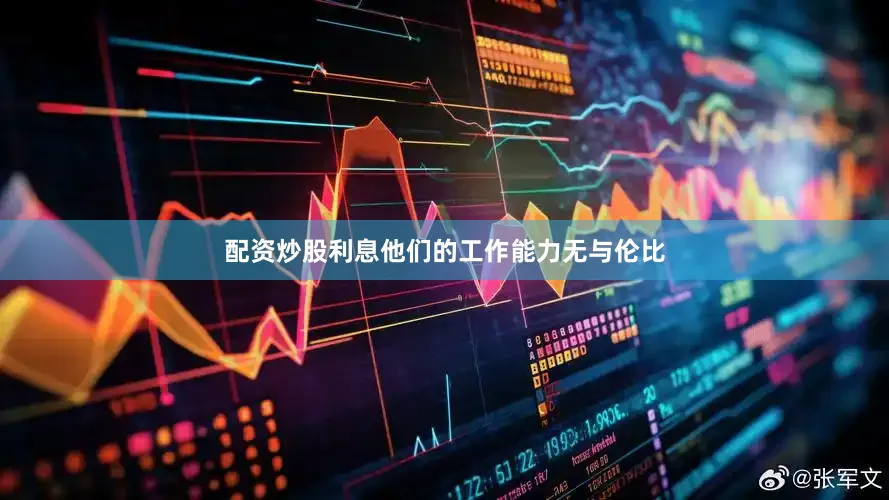 配资炒股利息他们的工作能力无与伦比
