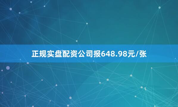 正规实盘配资公司报648.98元/张
