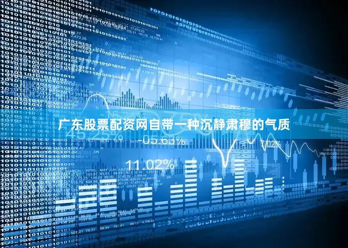 广东股票配资网自带一种沉静肃穆的气质